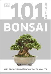 101 Essential Tips Bonsai : Breaks Down the Subject into 101 Easy-to-Grasp Tips