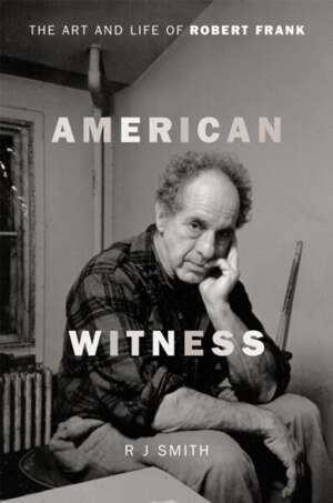 American Witness The Art and Life of Robert Frank