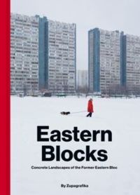 Eastern Blocks : Concrete Landscapes of the Former Eastern Bloc