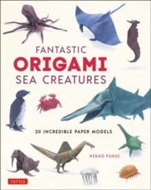 Fantastic Origami Sea Creatures : 20 Incredible Paper Models