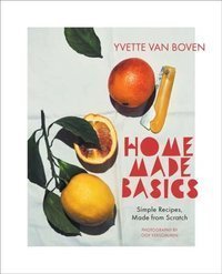 Home Made Basics : Simple Recipes, Made from Scratch