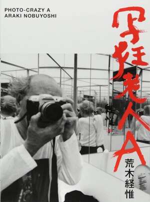 Nobuyoshi Araki - Photo-crazy A 