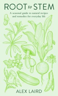 Root to Stem : A seasonal guide to natural recipes and remedies for everyday life