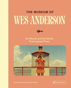 The Museum of Wes Anderson: His Movies and the Works That Inspired Them 