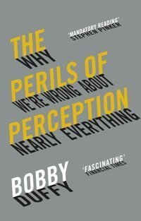 The Perils of Perception : Why We're Wrong About Nearly Everything