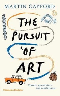 The Pursuit of Art: Travels, Encounters and Revelations