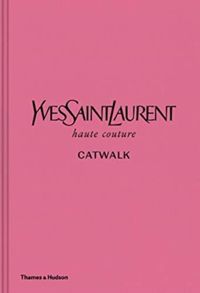 Yves Saint Laurent Catwalk - The Complete Haute Couture Collections 1962-2002