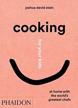 Cooking for Your Kids : Recipes and Stories from Chefs' Home Kitchens Around the World