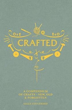 Crafted A compendium of crafts: new, old and forgotten