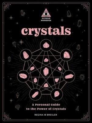 Crystals: An In Focus Workbook : A Personal Guide to the Power of Crystals