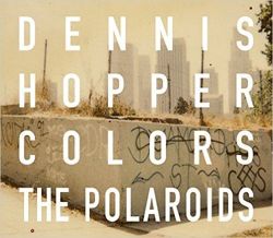 Dennis Hopper – Colors. The Polaroids