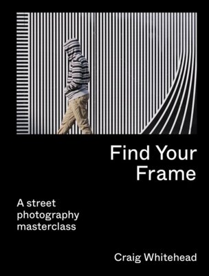 Find Your Frame : A Street Photography Masterclass