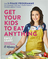 Get Your Kids to Eat Anything The 5-phase programme to change the way your family thinks about food