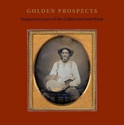 Golden Prospects : Daguerreotypes of the California Gold Rush