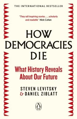 How Democracies Die : The International Bestseller: What History Reveals About Our Future