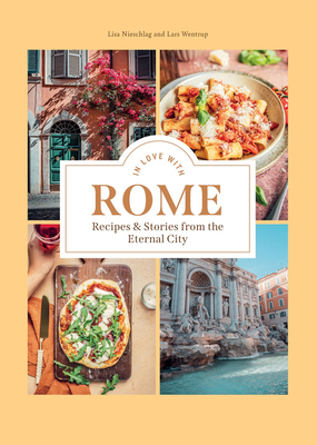 In Love with Rome : Recipes and Stories from the Eternal City