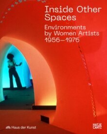 Inside Other Spaces : Environments by Women Artists 1956 -1976