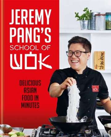 Jeremy Pang's School of Wok : Delicious Asian Food in Minutes