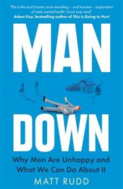 Man Down : Why Men Are Unhappy and What We Can Do About It