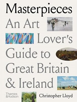 Masterpieces : An Art Lover's Guide to Great Britain and Ireland