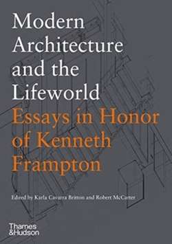 Modern Architecture and the Lifeworld - Essays in Honor of Kenneth Frampton