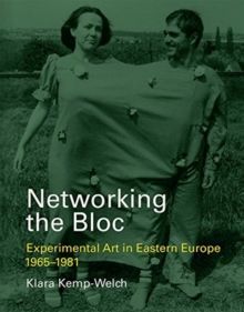 Networking the Bloc : Experimental Art in Eastern Europe 1965-1981