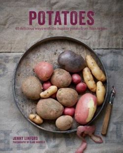 Potatoes 65 Delicious Ways with the Humble Potato from Fries to Pies