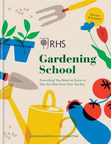 RHS Gardening School : Everything You Need to Know to Get the Most from Your Garden