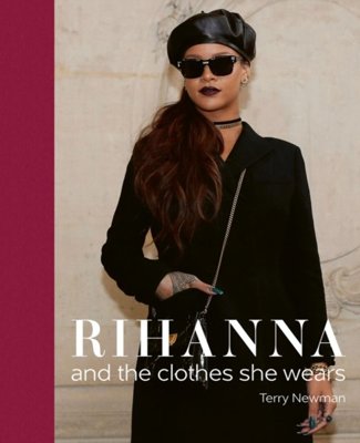 Rihanna : and the Clothes She Wears