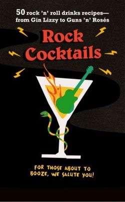 Rock Cocktails : 50 Rock 'n' Roll Drinks Recipes-from Gin Lizzy to Guns 'n' RoseS