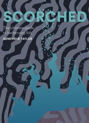 Scorched : The Ultimate Guide to Barbecuing Fish