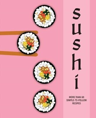 Sushi : More Than 60 Simple-to-Follow Recipes