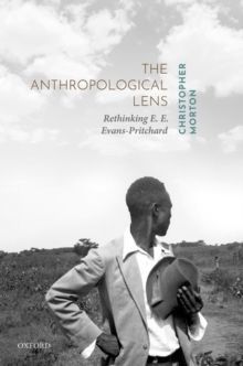 The Anthropological Lens : Rethinking E. E. Evans-Pritchard