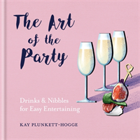 The Art of the Party Drinks & Nibbles for Easy Entertaining