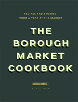 The Borough Market Cookbook Recipes and stories from a year at the market