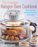 The Everyday Halogen Oven Cookbook Quick, Easy and Nutritious Recipes for All the Family