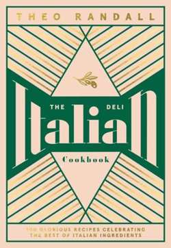 The Italian Deli Cookbook : 100 Glorious Recipes Celebrating the Best of Italian Ingredients