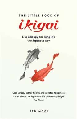 The Little Book of Ikigai : The secret Japanese way to live a happy and long life