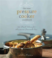 The New Pressure Cooker Cookbook 150 Delicious, Fast, and Nutritious Dishes