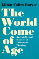 The World Come of Age An Intellectual History of Liberation Theology