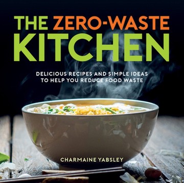 The Zero-Waste Kitchen : Delicious Recipes and Simple Ideas to Help You Reduce Food Waste