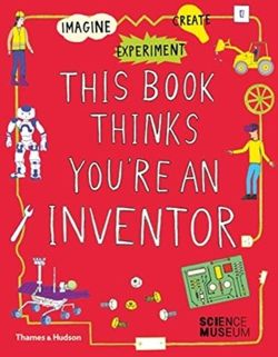 This Book Thinks You're an Inventor : Imagine * Experiment * Create