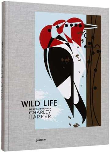 Wild Life : The Life and Work of Charley Harper