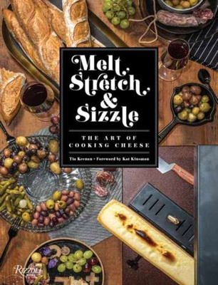 Melt, Stretch, and Sizzle: The Art of Cooking Cheese : Recipes for Fondues, Dips, Sauces, Sandwiches, Pasta, and More