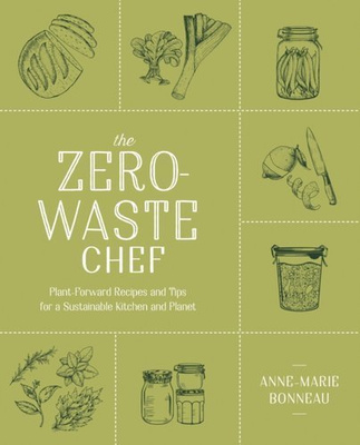 The Zero-waste Chef : Plant-Forward Recipes and Tips for a Sustainable Kitchen and Planet