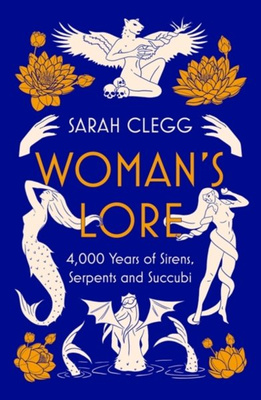 Woman's Lore : 4,000 Years of Sirens, Serpents and Succubi