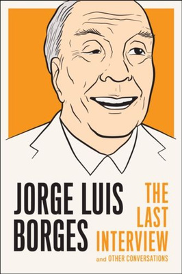 Jorge Luis Borges: The Last Interview : And Other Coversations