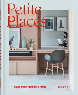 Petite Places: Clever Interiors for Humble Homes