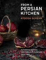 From a Persian Kitchen Authentic recipes and fabulous flavours from Iran