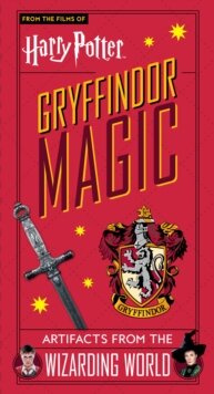 Harry Potter: Gryffindor Magic - Artifacts from the Wizarding World : Gryffindor Magic - Artifacts from the Wizarding World